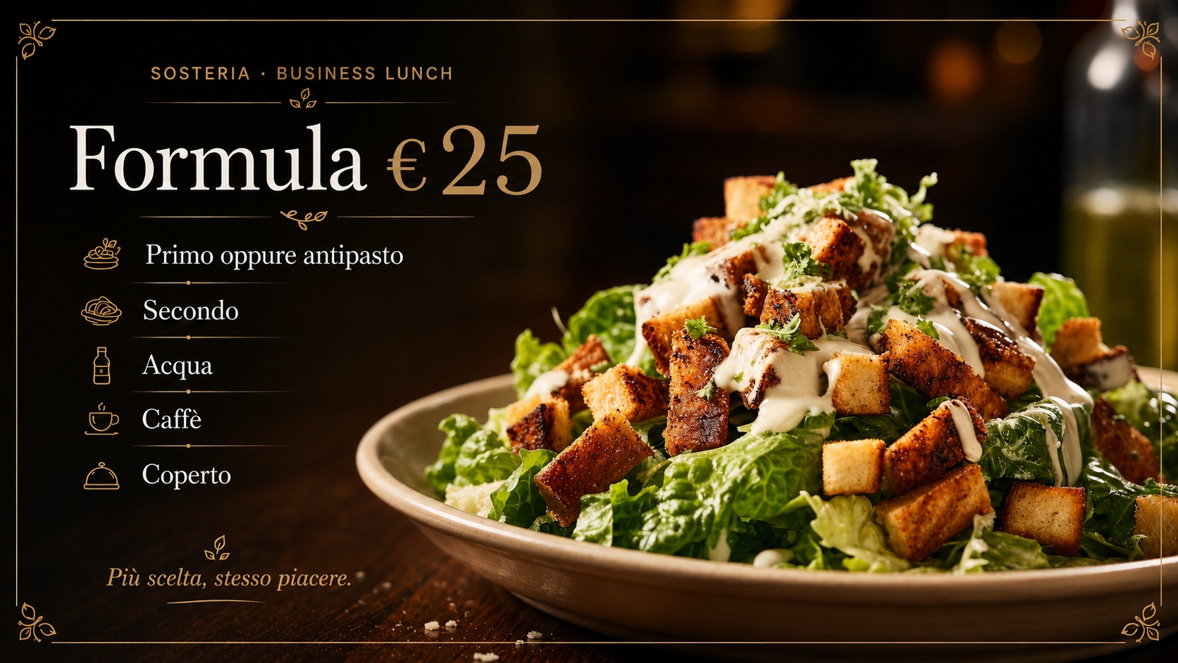 Sosteria Business Lunch Formula 25: primo oppure antipasto, secondo, acqua, caffè e coperto